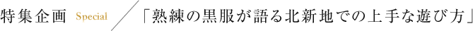 特集企画「熟練の黒服が語る北新地での上手な遊び方」